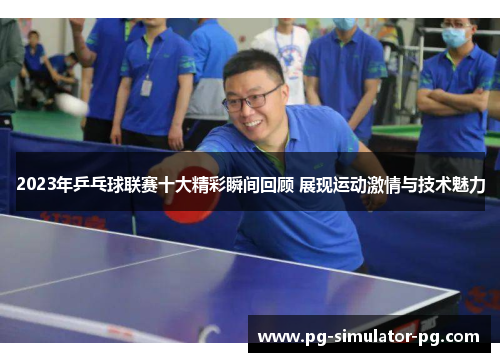 2023年乒乓球联赛十大精彩瞬间回顾 展现运动激情与技术魅力 2023年乒乓球联赛十大精彩瞬间回顾 展现运动激情与技术魅力