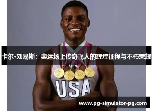 卡尔·刘易斯:奥运场上传奇飞人的辉煌征程与不朽荣耀 卡尔·刘易斯:奥运场上传奇飞人的辉煌征程与不朽荣耀