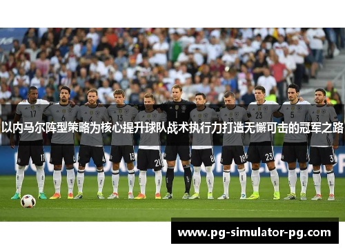 以内马尔阵型策略为核心提升球队战术执行力打造无懈可击的冠军之路 以内马尔阵型策略为核心提升球队战术执行力打造无懈可击的冠军之路