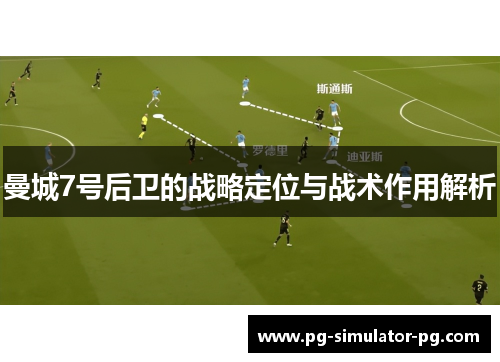 曼城7号后卫的战略定位与战术作用解析 曼城7号后卫的战略定位与战术作用解析