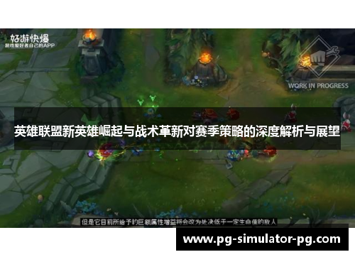 英雄联盟新英雄崛起与战术革新对赛季策略的深度解析与展望 英雄联盟新英雄崛起与战术革新对赛季策略的深度解析与展望