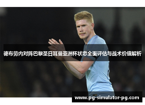 德布劳内对阵巴黎圣日耳曼亚洲杯状态全面评估与战术价值解析 德布劳内对阵巴黎圣日耳曼亚洲杯状态全面评估与战术价值解析