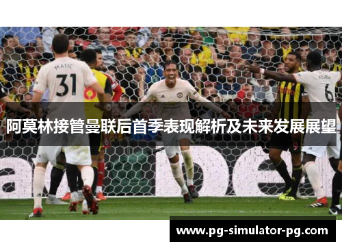 阿莫林接管曼联后首季表现解析及未来发展展望 阿莫林接管曼联后首季表现解析及未来发展展望