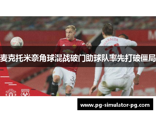 麦克托米奈角球混战破门助球队率先打破僵局