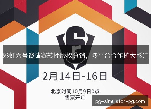 彩虹六号邀请赛转播版权分销，多平台合作扩大影响